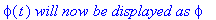 phi(t)*`will now be displayed as`*phi