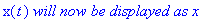 x(t)*`will now be displayed as`*x