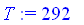 T := 292