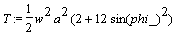 T := 1/2*w^2*a^2*(2+12*sin(phi_)^2)