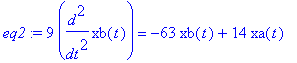 eq2 := 9*diff(xb(t),`$`(t,2)) = -63*xb(t)+14*xa(t)