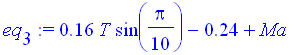 eq[3] := .16*T*sin(1/10*Pi)-.24+Ma